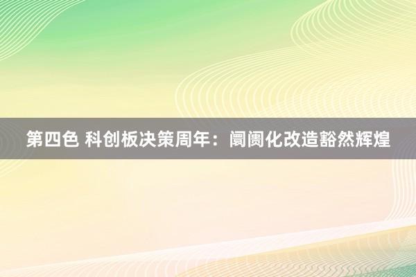 第四色 科创板决策周年：阛阓化改造豁然辉煌