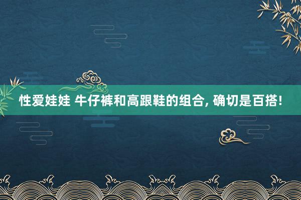 性爱娃娃 牛仔裤和高跟鞋的组合， 确切是百搭!