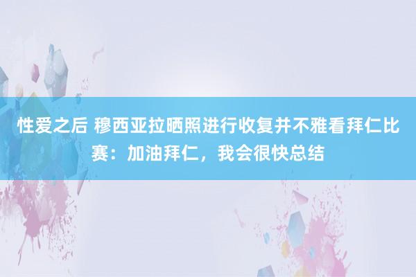 性爱之后 穆西亚拉晒照进行收复并不雅看拜仁比赛：加油拜仁，我会很快总结