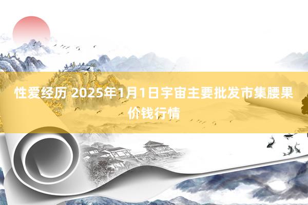 性爱经历 2025年1月1日宇宙主要批发市集腰果价钱行情