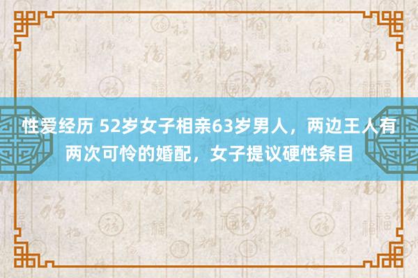 性爱经历 52岁女子相亲63岁男人，两边王人有两次可怜的婚配，女子提议硬性条目