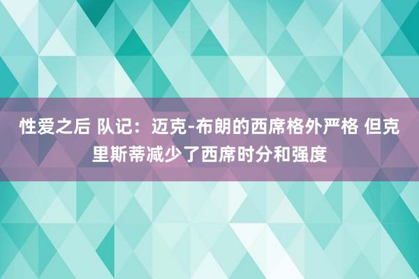 性爱之后 队记：迈克-布朗的西席格外严格 但克里斯蒂减少了西席时分和强度